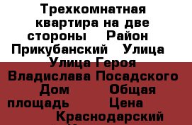 Трехкомнатная квартира на две стороны. › Район ­ Прикубанский › Улица ­ Улица Героя Владислава Посадского › Дом ­ 28 › Общая площадь ­ 80 › Цена ­ 3 550 000 - Краснодарский край, Краснодар г. Недвижимость » Квартиры продажа   . Краснодарский край,Краснодар г.